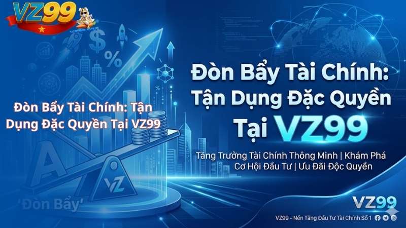Đòn Bẩy Tài Chính: Tận Dụng Đặc Quyền Tại VZ99